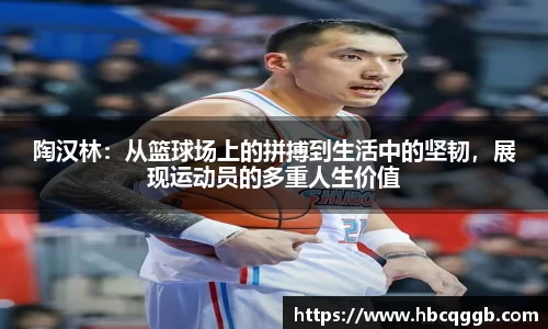 陶汉林：从篮球场上的拼搏到生活中的坚韧，展现运动员的多重人生价值